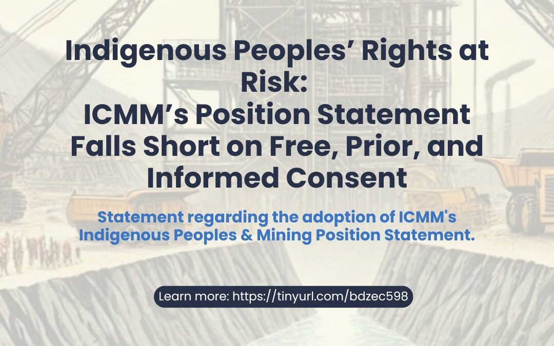 Indigenous Peoples’ Rights at Risk: ICMM’s Position Statement Falls Short on Free, Prior, and Informed Consent