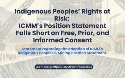 Indigenous Peoples’ Rights at Risk: ICMM’s Position Statement Falls Short on Free, Prior, and Informed Consent